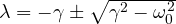 \lambda = -\gamma \pm \sqrt{\gamma^2 - \omega_0^2}