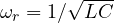 \omega_r = 1/\sqrt{LC}