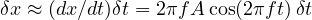 \delta x \approx (dx/dt)\delta t = 2\pi fA\cos(2\pi ft)\,\delta t
