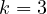k = 3