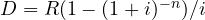 D = R(1 - (1 + i)^{-n})/i