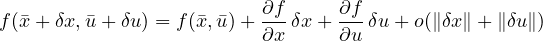 \[ f(\bar{x} + \delta x, \bar{u} + \delta u) = f(\bar{x}, \bar{u}) + \frac{\partial f}{\partial x}\,\delta x + \frac{\partial f}{\partial u}\,\delta u + o(\|\delta x\| + \|\delta u\|) \]