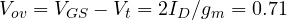 V_{ov} = V_{GS} - V_t = 2I_D/g_m = 0.71