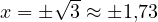 x = \pm\sqrt 3 \approx \pm 1{,}73