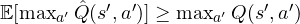 \mathbb E[\max_{a'}\hat Q(s', a')] \ge \max_{a'}Q(s', a')