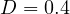 D = 0.4