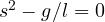 s^2 - g/l = 0