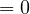 = 0