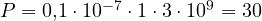 P = 0{,}1\cdot 10^{-7}\cdot 1\cdot 3\cdot 10^9 = 30