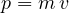 p = m\,v
