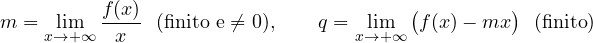 \[ m = \lim_{x\to+\infty}\frac{f(x)}{x}\ \ (\text{finito e} \ne 0),\qquad q = \lim_{x\to+\infty}\big(f(x) - mx\big)\ \ (\text{finito}) \]