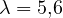 \lambda = 5{,}6