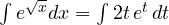 \int e^{\sqrt x}dx = \int 2t\,e^t\,dt