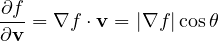 \[ \frac{\partial f}{\partial\mathbf v} = \nabla f\cdot\mathbf v = |\nabla f|\cos\theta \]