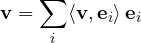 \[ \mathbf v = \sum_i\langle\mathbf v, \mathbf e_i\rangle\,\mathbf e_i \]