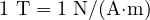 1\ \text{T} = 1\ \text{N/(A&middot;m)}