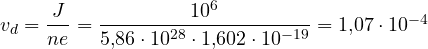 v_d = \dfrac{J}{ne} = \dfrac{10^6}{5{,}86\cdot 10^{28}\cdot 1{,}602\cdot 10^{-19}} = 1{,}07\cdot 10^{-4}