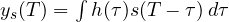 y_s(T) = \int h(\tau)s(T - \tau)\,d\tau