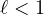 \ell < 1