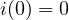 i(0) = 0