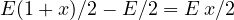 E(1+x)/2 - E/2 = E\,x/2