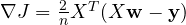 \nabla J = \frac{2}{n}X^T(X\mathbf w - \mathbf y)