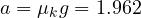 a = \mu_kg = 1.962