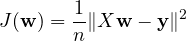 \[ J(\mathbf w) = \frac{1}{n}\|X\mathbf w - \mathbf y\|^2 \]