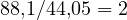 88{,}1/44{,}05 = 2