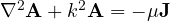 \nabla^2\mathbf{A} + k^2\mathbf{A} = -\mu\mathbf{J}