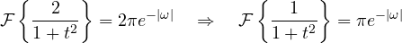 \[ \mathcal F\left\{\frac{2}{1 + t^2}\right\} = 2\pi e^{-|\omega|} \quad\Rightarrow\quad \mathcal F\left\{\frac{1}{1 + t^2}\right\} = \pi e^{-|\omega|} \]