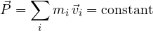 \[ \vec P = \sum_i m_i\,\vec v_i = \text{constant} \]