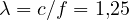 \lambda = c/f = 1{,}25