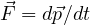 \vec F = d\vec p/dt