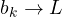 b_k \to L