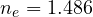 n_e = 1.486