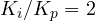 K_i/K_p = 2