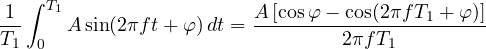 \[ \frac{1}{T_1}\int_0^{T_1} A\sin(2\pi f t + \varphi)\,dt = \frac{A\,[\cos\varphi - \cos(2\pi f T_1 + \varphi)]}{2\pi f T_1} \]