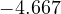 -4.667