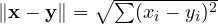 \|\mathbf x - \mathbf y\| = \sqrt{\sum(x_i - y_i)^2}