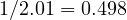 1/2.01 = 0.498