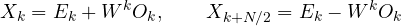 \[ X_k = E_k + W^kO_k,\qquad X_{k + N/2} = E_k - W^kO_k \]