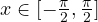 x \in [-\frac{\pi}{2}, \frac{\pi}{2}]