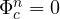 \Phi_c^n = 0