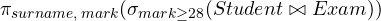 \pi_{surname,\,mark}(\sigma_{mark \ge 28}(Student \bowtie Exam))