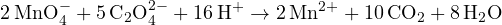 \[ 2\,\text{MnO}_4^- + 5\,\text{C}_2\text{O}_4^{2-} + 16\,\text{H}^+ \to 2\,\text{Mn}^{2+} + 10\,\text{CO}_2 + 8\,\text{H}_2\text{O} \]