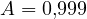 A = 0{,}999