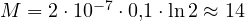 M = 2\cdot 10^{-7}\cdot 0{,}1\cdot\ln 2 \approx 14
