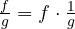 \frac{f}{g} = f \cdot \frac{1}{g}