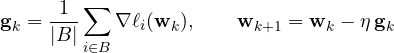 \[ \mathbf g_k = \frac{1}{|B|}\sum_{i\in B}\nabla\ell_i(\mathbf w_k),\qquad \mathbf w_{k+1} = \mathbf w_k - \eta\,\mathbf g_k \]
